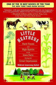 Title: Little Heathens: Hard Times and High Spirits on an Iowa Farm During the Great Depression, Author: Mildred Armstrong Kalish