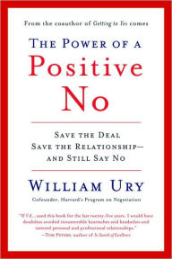Title: The Power of a Positive No: How to Say No and Still Get to Yes, Author: William Ury