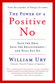 Title: The Power of a Positive No: How to Say No and Still Get to Yes, Author: William Ury