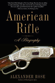 Title: American Rifle: A Biography, Author: Alexander Rose
