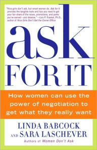 Title: Ask For It: How Women Can Use the Power of Negotiation to Get What They Really Want, Author: Linda Babcock