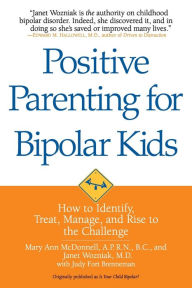 Title: Positive Parenting for Bipolar Kids: How to Identify, Treat, Manage, and Rise to the Challenge, Author: Mary Ann McDonnell