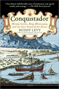 Title: Conquistador: Hernan Cortes, King Montezuma, and the Last Stand of the Aztecs, Author: Buddy Levy