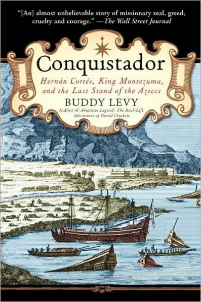 Conquistador: Hernan Cortes, King Montezuma, and the Last Stand of Aztecs