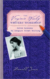 Title: The Virginia Woolf Writers' Workshop: Seven Lessons to Inspire Great Writing, Author: Danell Jones