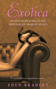 Title: Exotica: Seven Days of Kama Sutra, Nine Days of Arabian Nights, Author: Eden Bradley