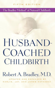 Title: Husband-Coached Childbirth (Fifth Edition): The Bradley Method of Natural Childbirth, Author: Robert A. Bradley MD