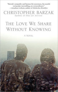 Title: The Love We Share without Knowing, Author: Christopher Barzak