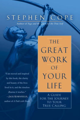 The Great Work Of Your Life A Guide For The Journey To Your True Calling By Stephen Cope Paperback Barnes Noble