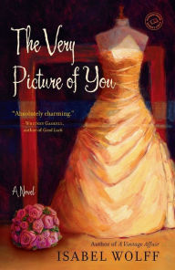 Title: The Very Picture of You: A Novel, Author: Isabel Wolff