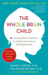 Title: The Whole-Brain Child: 12 Revolutionary Strategies to Nurture Your Child's Developing Mind, Author: Daniel J. Siegel M.D.