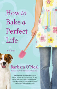 Title: How to Bake a Perfect Life: A Novel, Author: Barbara O'Neal