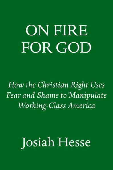 On Fire for God: How the Christian Right Uses Fear and Shame to Manipulate Working-Class America