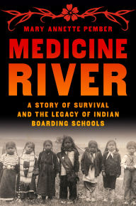 Title: Medicine River: A Story of Survival and the Legacy of Indian Boarding Schools, Author: Mary Annette Pember