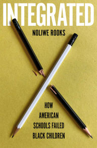 Title: Integrated: How American Schools Failed Black Children, Author: Noliwe Rooks