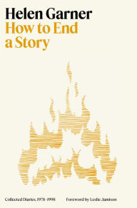 Title: How to End a Story: Collected Diaries, 1978-1998, Author: Helen Garner