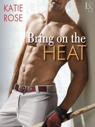 Title: Bring on the Heat, Author: Katie Rose