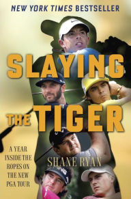 Title: Slaying the Tiger: A Year Inside the Ropes on the New PGA Tour, Author: Shane Ryan