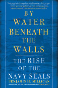 Title: By Water Beneath the Walls: The Rise of the Navy SEALs, Author: Benjamin H. Milligan