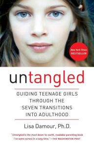 Title: Untangled: Guiding Teenage Girls Through the Seven Transitions into Adulthood, Author: Lisa Damour Ph.D.