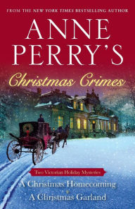 Title: Anne Perry's Christmas Crimes: Two Victorian Holiday Mysteries: A Christmas Homecoming and A Christmas Garland, Author: Anne Perry