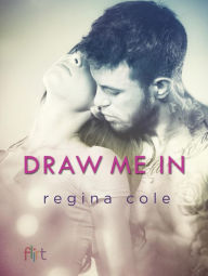Title: Draw Me In: A Novel, Author: Regina Cole