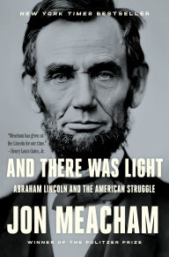 Title: And There Was Light: Abraham Lincoln and the American Struggle, Author: Jon  Meacham
