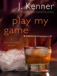 Title: Play My Game: A Stark Ever After Novella, Author: J. Kenner