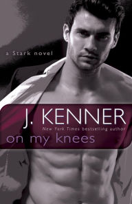 Title: On My Knees (Stark International Series #2), Author: J. Kenner