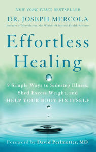 Title: Effortless Healing: 9 Simple Ways to Sidestep Illness, Shed Excess Weight, and Help Your Body Fix Itself, Author: Joseph Mercola