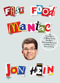 Title: Fast Food Maniac: From Arby's to White Castle, One Man's Supersized Obsession with America's Favorite Food, Author: Jon Hein