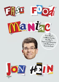 Title: Fast Food Maniac: From Arby's to White Castle, One Man's Supersized Obsession with America'sFavorite Food, Author: Jon Hein