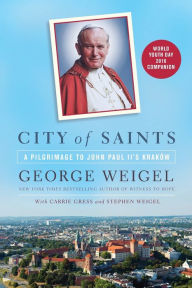 Title: City of Saints: A Pilgrimage to John Paul II's Kraków, Author: George Weigel