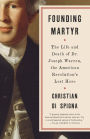 Founding Martyr: The Life and Death of Dr. Joseph Warren, the American Revolution's Lost Hero