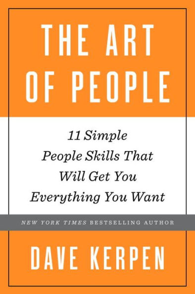 The Art of People: 11 Simple People Skills That Will Get You Everything You Want