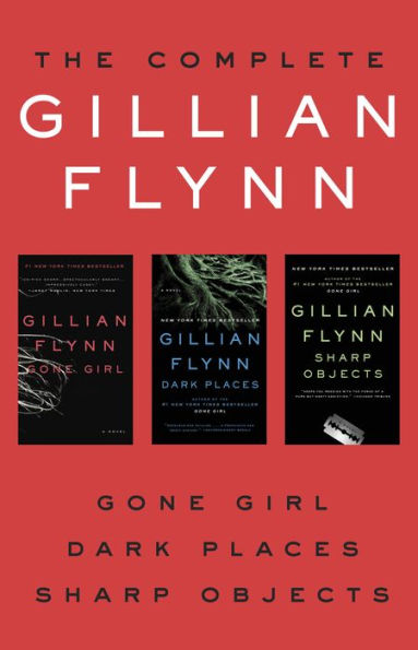 The Complete Gillian Flynn: Gone Girl, Dark Places, Sharp Objects