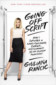 Title: Going Off Script: How I Survived a Crazy Childhood, Cancer, and Clooney's 32 On-Screen Rejections, Author: Giuliana Rancic