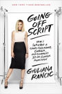 Going Off Script: How I Survived a Crazy Childhood, Cancer, and Clooney's 32 On-Screen Rejections