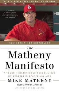Title: The Matheny Manifesto: A Young Manager's Old-School Views on Success in Sports and Life, Author: Mike Matheny
