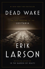 Title: Dead Wake: The Last Crossing of the Lusitania, Author: Erik Larson
