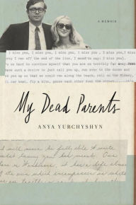 Title: My Dead Parents : A Memoir, Author: Anya Yurchyshyn