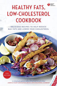 Title: American Heart Association Healthy Fats, Low-Cholesterol Cookbook: Delicious Recipes to Help Reduce Bad Fats and Lower Your Cholesterol, Author: American Heart Association
