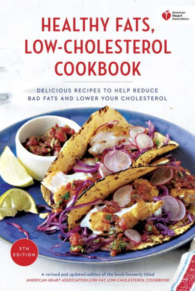 American Heart Association Healthy Fats, Low-Cholesterol Cookbook: Delicious Recipes to Help Reduce Bad Fats and Lower Your Cholesterol