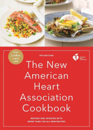 Title: The New American Heart Association Cookbook, 9th Edition: Revised and Updated with More Than 100 All-New Recipes, Author: American Heart Association