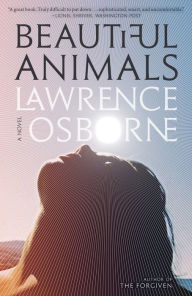 Title: Beautiful Animals: A Novel, Author: Lawrence Osborne