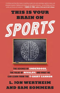 Title: This Is Your Brain on Sports: The Science of Underdogs, the Value of Rivalry, and What We Can Learn from the T-Shirt Cannon, Author: L. Jon Wertheim