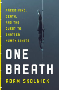 Title: One Breath: Freediving, Death, and the Quest to Shatter Human Limits, Author: Adam Skolnick
