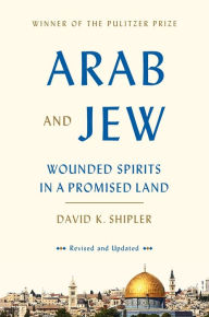 Title: Arab and Jew: Wounded Spirits in a Promised Land, Author: David K. Shipler