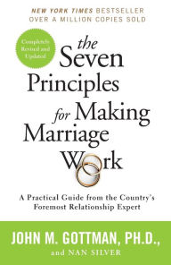 Title: The Seven Principles for Making Marriage Work: A Practical Guide from the Country's Foremost Relationship Expert, Author: John Gottman PhD