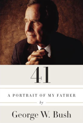 Title: 41: A Portrait of My Father, Author: George W. Bush